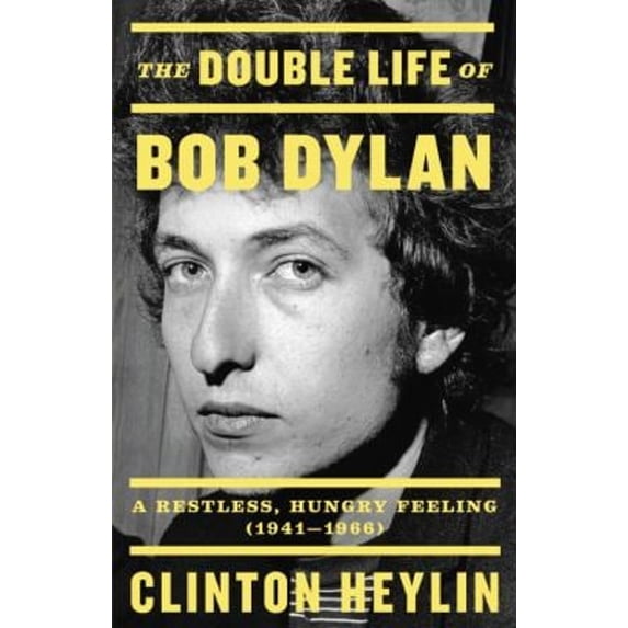 Pre-Owned The Double Life of Bob Dylan: A Restless, Hungry Feeling, 1941-1966, 9780316535212, 0316535214, Hardcover,