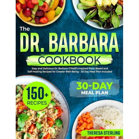The Dr. Barbara Cookbook: Easy And Delicious Dr. Barbara O'Neill's Inspired Plant Based And Self-Healing Recipes For Gre, (Paperback)
