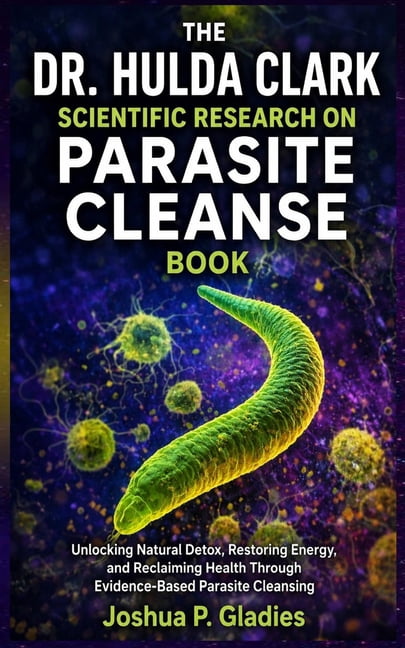 The Dr. Hulda Clark Scientific Research on Parasite Cleanse Book: Unlocking Natural Detox, Restoring Energy, and Reclaim, (Paperback)
