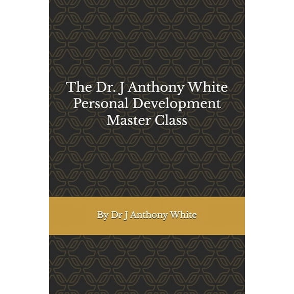 The Dr. J Anthony White Personal Development Master Class, (Paperback)
