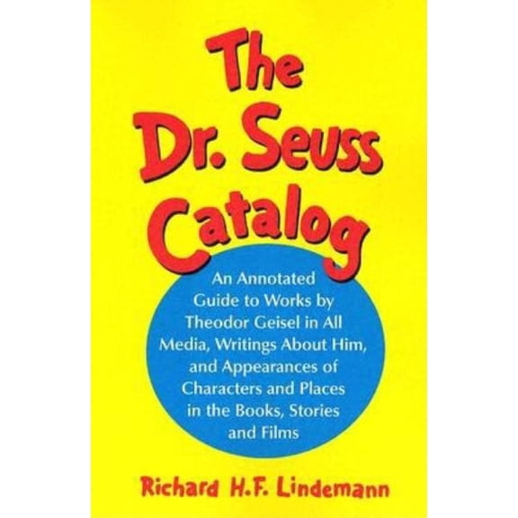 The Dr. Seuss Catalog: An Annotated Guide to Works by Theodor Geisel in All Media, Writings about Him, and Appearances o, (Paperback)