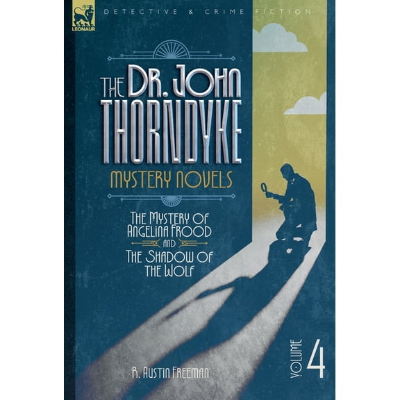 The Dr. Thorndyke Mystery Novels, Volume 4: The Mystery of Angelina Frood and The Shadow of the Wolf, (Hardcover)