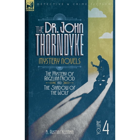 The Dr. Thorndyke Mystery Novels, Volume 4: The Mystery of Angelina Frood and The Shadow of the Wolf, (Paperback)