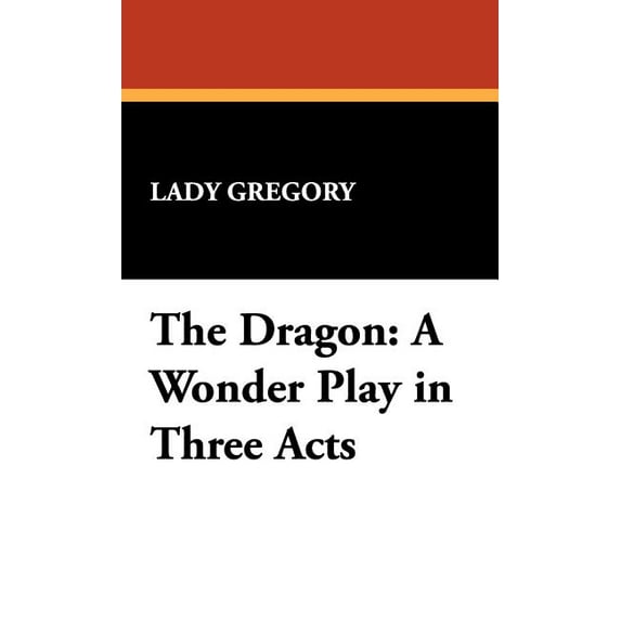 The Dragon: A Wonder Play in Three Acts, (Hardcover)