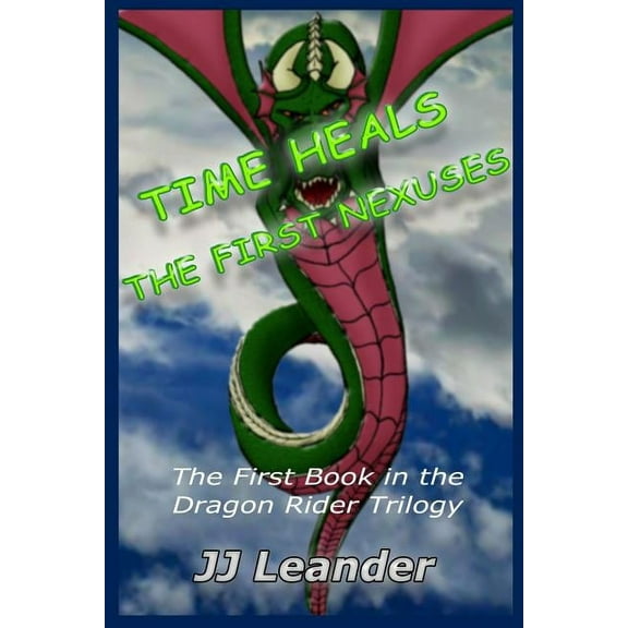 The Dragon Rider Trilogy: Time Heals : The First Nexuses (Series #1) (Paperback)