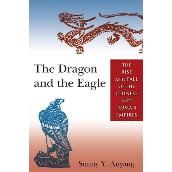 The Dragon and the Eagle: The Rise and Fall of the Chinese and Roman Empires, (Paperback)