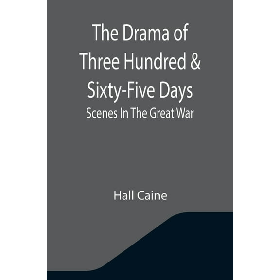 The Drama Of Three Hundred & Sixty-Five Days: Scenes In The Great War, (Paperback)