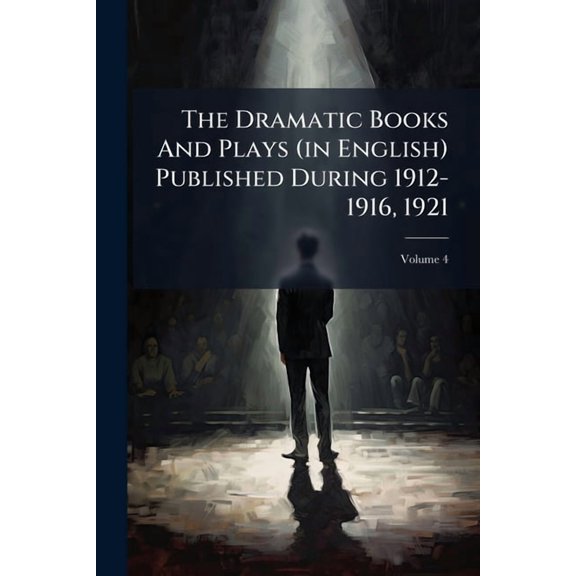 The Dramatic Books And Plays (in English) Published During 1912-1916, 1921; Volume 4 (Paperback)