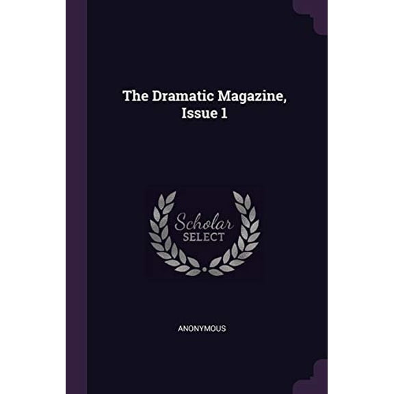 The Dramatic Magazine, Issue 1 Paperback 1377645711 9781377645711 Anonymous