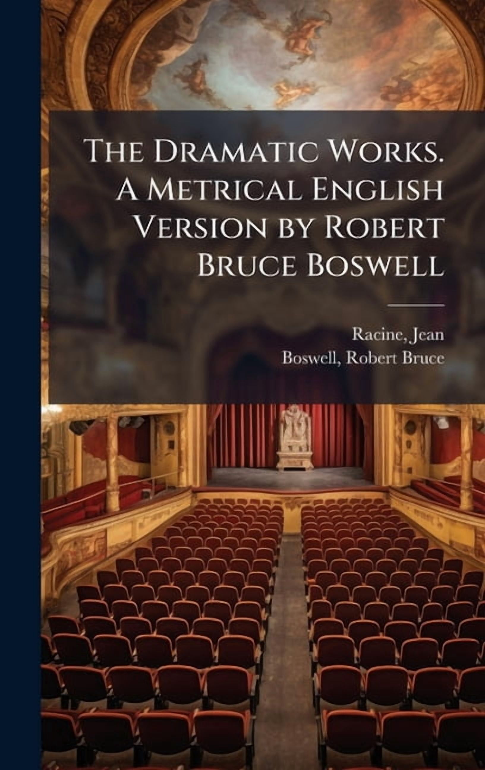Dramatic Version The Dramatic Works. A Metrical English Version by Robert Bruce Boswell ...