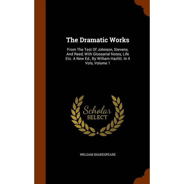 The Dramatic Works : From the Test of Johnson, Stevens, and Reed, with Glossarial Notes, Life Etc. a New Ed., by William Hazlitt. in 4 Vols, Volume 1 (Hardcover)