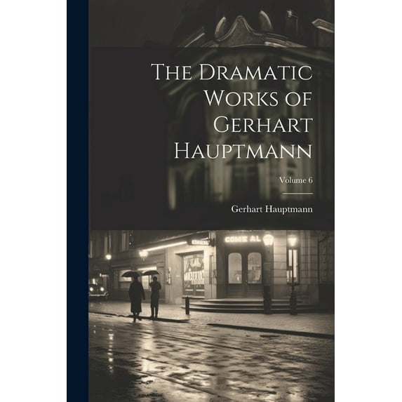 The Dramatic Works of Gerhart Hauptmann; Volume 6 (Paperback)