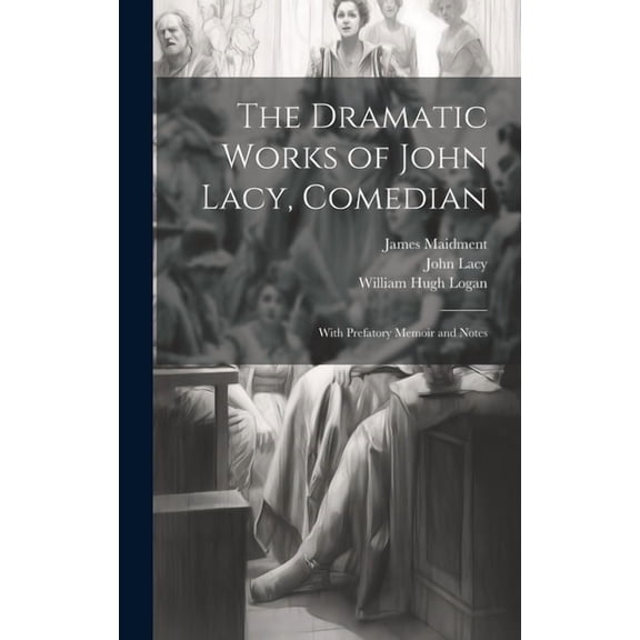 The Dramatic Works of John Lacy, Comedian : With Prefatory Memoir and Notes (Hardcover)