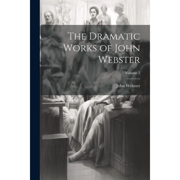 The Dramatic Works of John Webster; Volume 2 (Paperback)