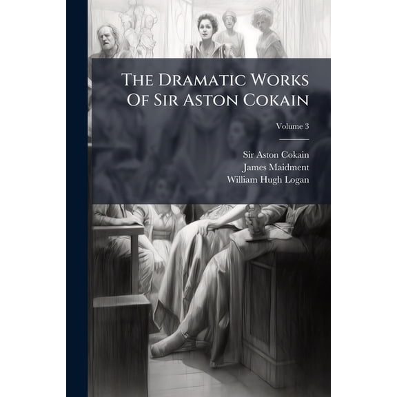 The Dramatic Works Of Sir Aston Cokain; Volume 3 (Paperback)