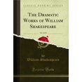 Dramatic Shakespeare The Dramatic Works of William Shakespeare, Vol. 1 of 10 (Classic ...