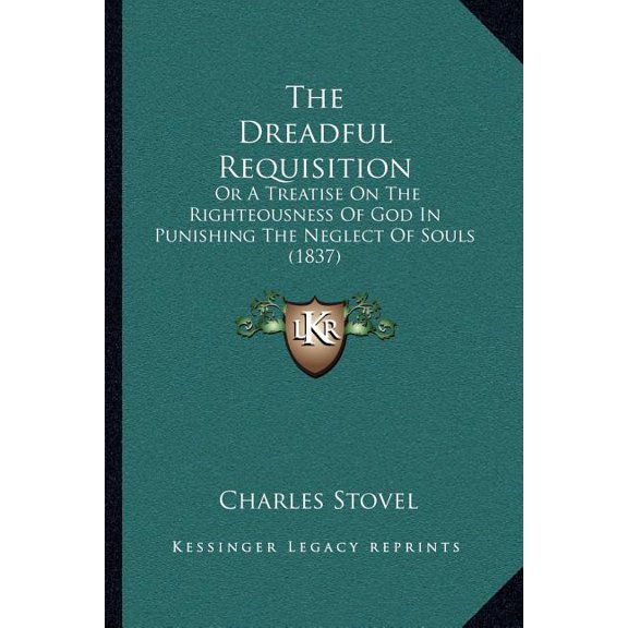 The Dreadful Requisition : Or A Treatise On The Righteousness Of God In Punishing The Neglect Of Souls (1837) (Paperback)