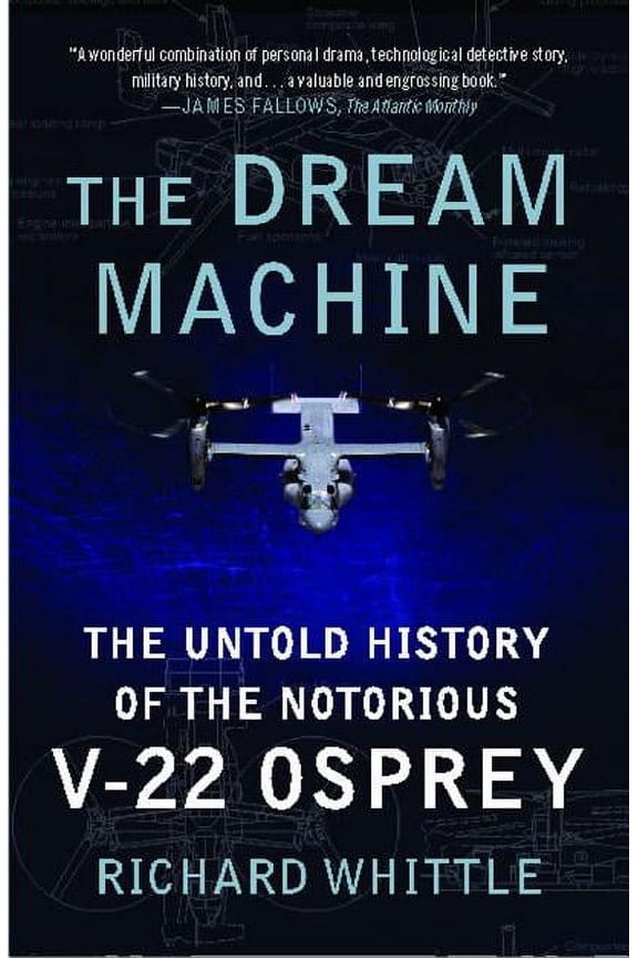 The Dream Machine: The Untold History of the Notorious V-22 Osprey, (Paperback)