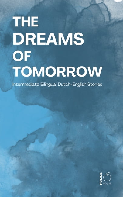 The Dreams of Tomorrow: Intermediate Bilingual Dutch-English Stories, (Paperback)