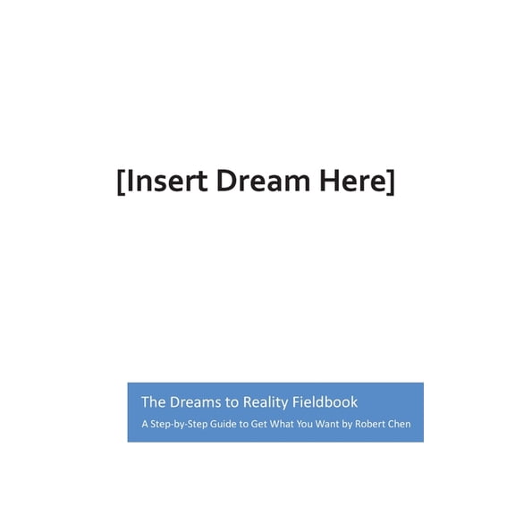 The Dreams to Reality Fieldbook : A Step-by-Step Guide to Get What You Want (Paperback)