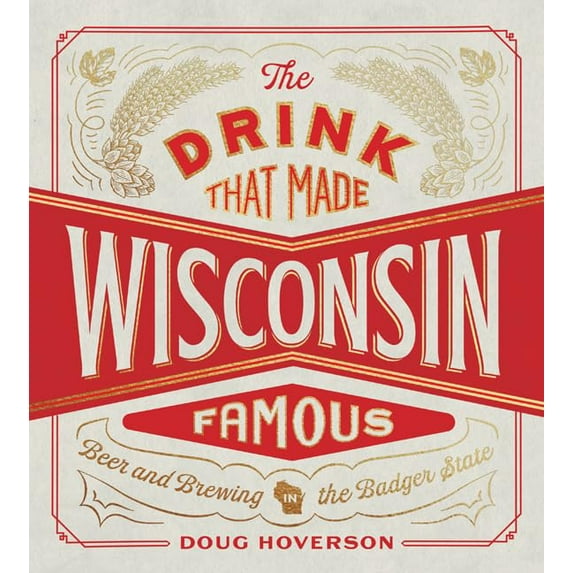 Pre-Owned The Drink That Made Wisconsin Famous: Beer and Brewing in the Badger State (Hardcover) 0816669910 9780816669912