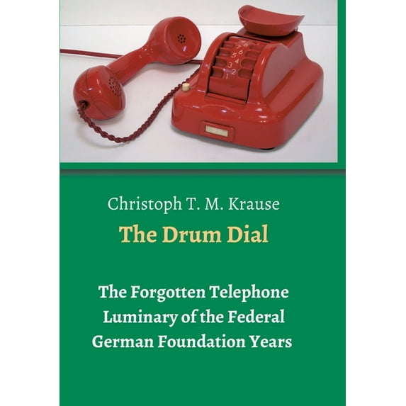 The Drum Dial: The Forgotten Telephone Luminary of the Federal German Foundation Years, (Paperback)