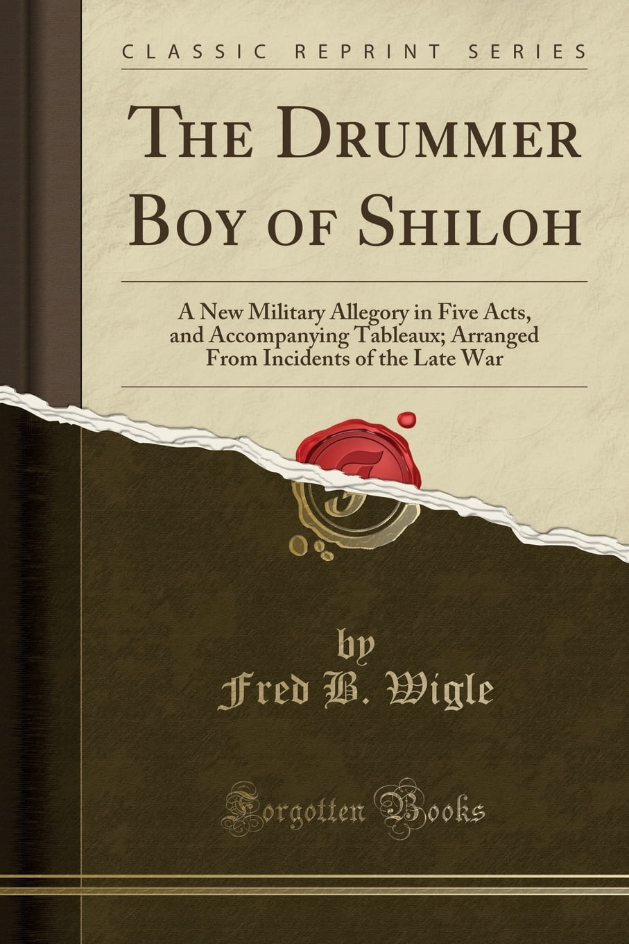 The Drummer Boy of Shiloh A New Military Allegory in Five Acts, and