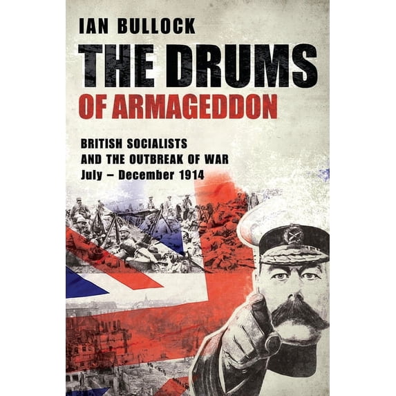 THE DRUMS OF ARMAGEDDON: BRITISH SOCIALISTS AND THE OUTBREAK OF WAR: July December 1914 Paperback 1527261263 9781527261266 Ian Bullock