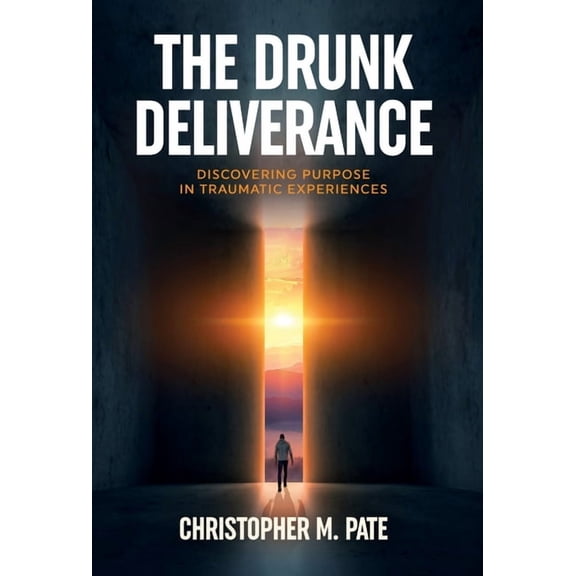 The Drunk Deliverance: Discovering Purpose in Traumatic Experiences, (Hardcover)