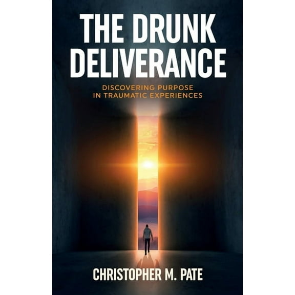 The Drunk Deliverance: Discovering Purpose in Traumatic Experiences, (Paperback)
