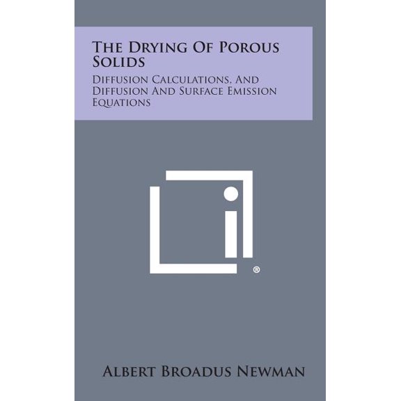 The Drying Of Porous Solids : Diffusion Calculations, And Diffusion And Surface Emission Equations (Hardcover)
