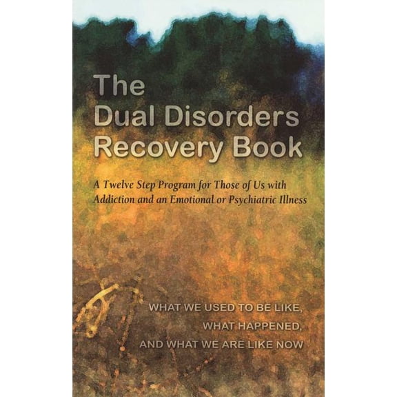 The Dual Disorders Recovery Book: A Twelve Step Program for Those of Us with Addiction and an Emotional or Psychiatric I, (Paperback)