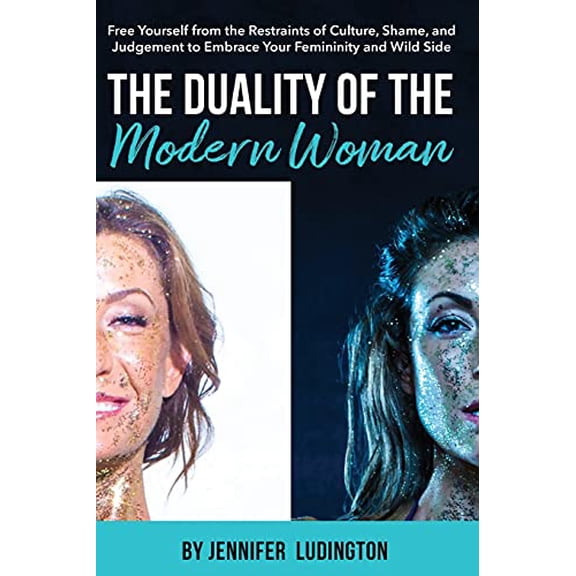 Pre-Owned The Duality of the Modern Woman: Free Yourself from the Restraints of Culture, Shame, and Judgement to Embrace Your Femininity and Wild Side (Paperback) 1662913761 9781662913761