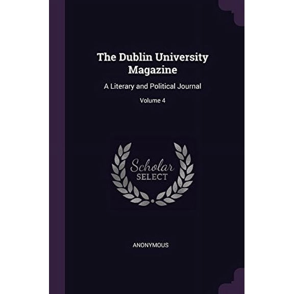 The Dublin University Magazine: A Literary and Political Journal; Volume 4 Paperback 1378563034 9781378563038 Anonymous