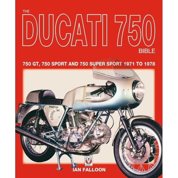 The Ducati 750 Bible : 750 GT, 750 Sport and 750 Super Sport 1971 to 1978 (Paperback)