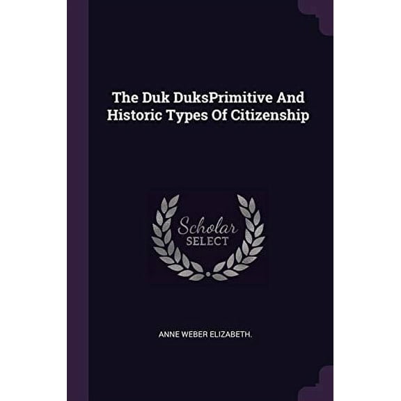The Duk DuksPrimitive And Historic Types Of Citizenship (Paperback)