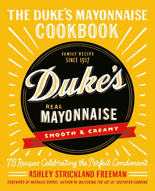 The Duke's Mayonnaise Cookbook: 75 Recipes Celebrating the Perfect Condiment (Hardcover)
