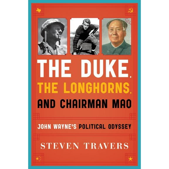 The Duke, the Longhorns, and Chairman Mao : John Wayne's Political Odyssey (Hardcover)