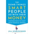 thumbnail image 1 of The Dumb Things Smart People Do with Their Money: Thirteen Ways to Right Your Financial Wrongs, (Paperback), 1 of 1