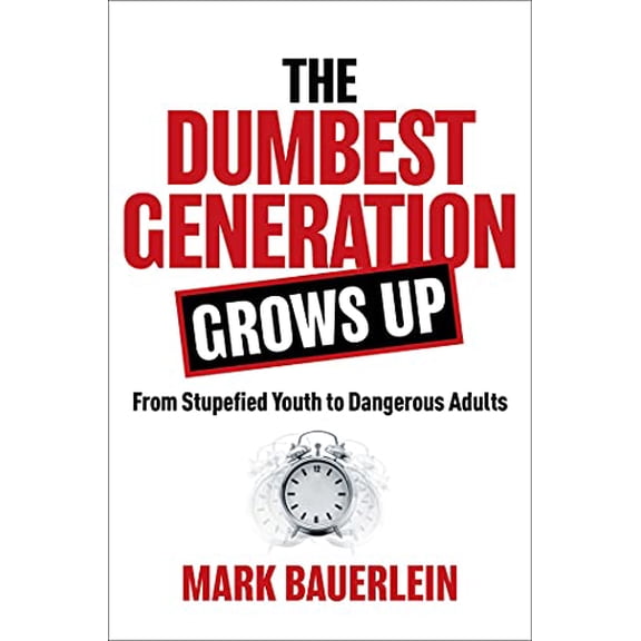 Pre-Owned The Dumbest Generation Grows Up: From Stupefied Youth to Dangerous Adults (Hardcover) 1684512204 9781684512201