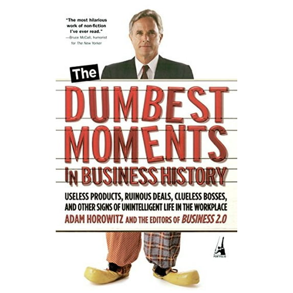Pre-Owned The Dumbest Moments In Business History: Useless Products, Ruinous Deals, Clueless Bosses and Other Signs of Unintelligent Life in the Workplace Paperback