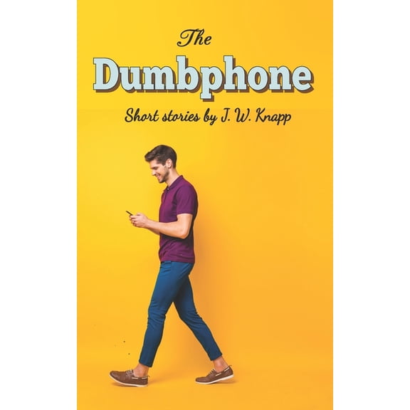 The Dumbphone: Short Stories (Paperback) by J W Knapp