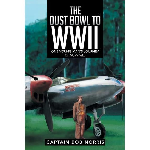 The Dust Bowl to WWII: One Young Man's Journey of Survival, (Paperback)