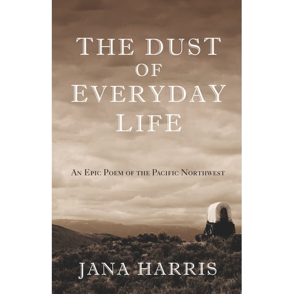 The Dust of Everyday Life: An Epic Poem of the Pacific Northwest, (Paperback)