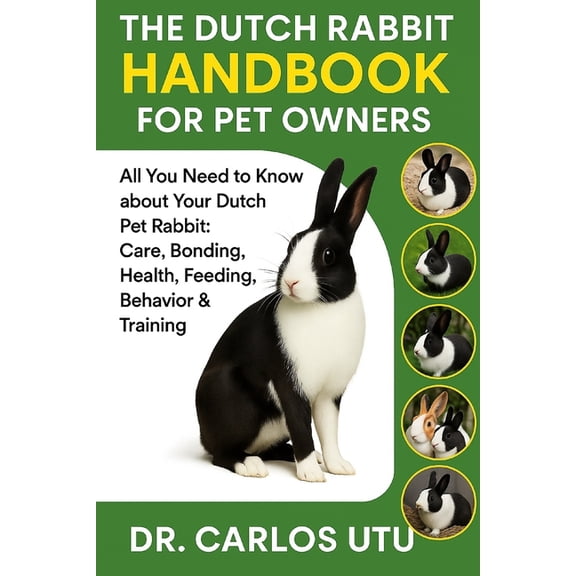 The Dutch Rabbit Handbook for Pet Owners: All You Need to Know about Your Dutch Pet Rabbit: Care, Bonding, Health, Feedi, (Paperback)