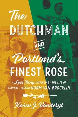 Pre-Owned The Dutchman and Portland's Finest Rose: A Love Story Inspired by the Life of Football Legend Norm Van Brocklin (Paperback) 069242394X 9780692423943