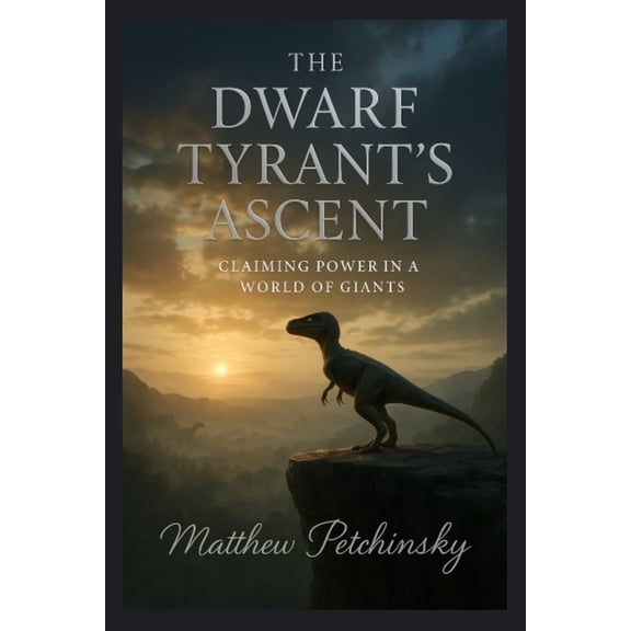 The Dwarf Tyrant's Ascent: Claiming Power in a World of Giants, (Paperback)