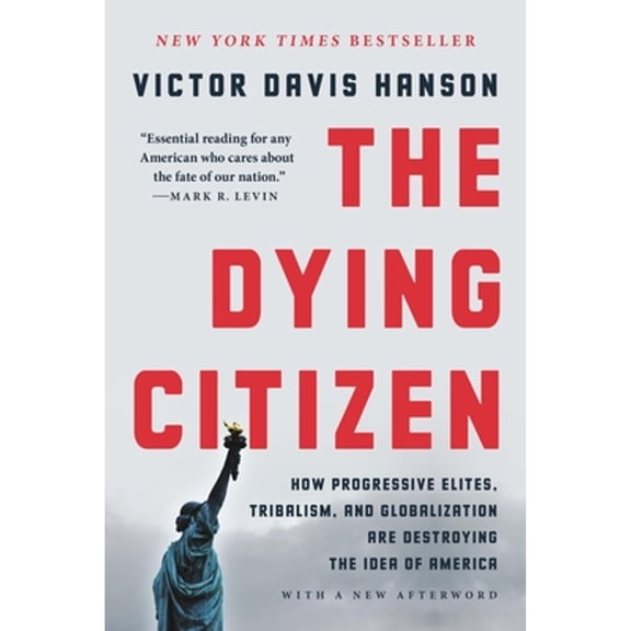 Pre-Owned The Dying Citizen: How Progressive Elites, Tribalism, and Globalization Are Destroying the Idea of America (Paperback) 1541647556 9781541647558