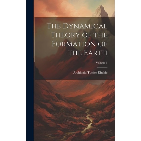 The Dynamical Theory of the Formation of the Earth; Volume 1 (Hardcover)