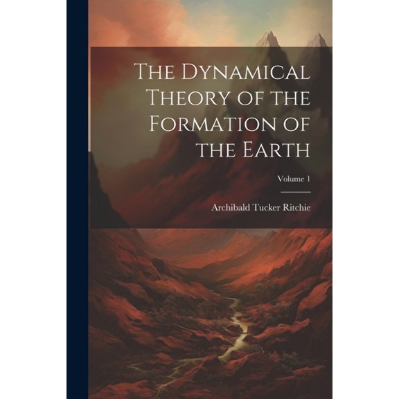 The Dynamical Theory of the Formation of the Earth; Volume 1 (Paperback)